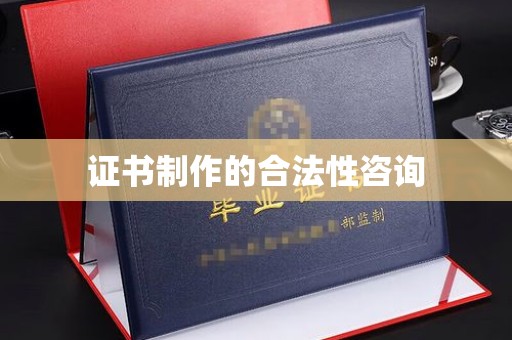 雅安证书制作的合法性咨询