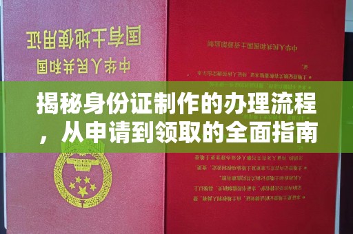 雅安揭秘身份证制作的办理流程，从申请到领取的全面指南