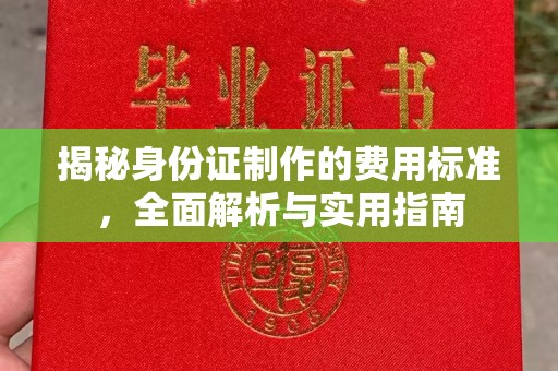 雅安揭秘身份证制作的费用标准，全面解析与实用指南