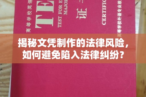 雅安揭秘文凭制作的法律风险，如何避免陷入法律纠纷？