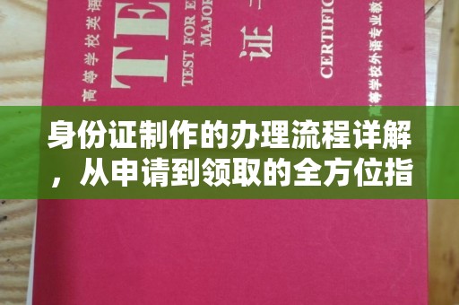 雅安身份证制作的办理流程详解，从申请到领取的全方位指南