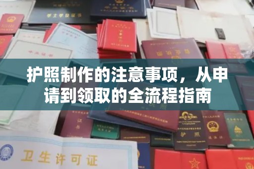 雅安护照制作的注意事项，从申请到领取的全流程指南