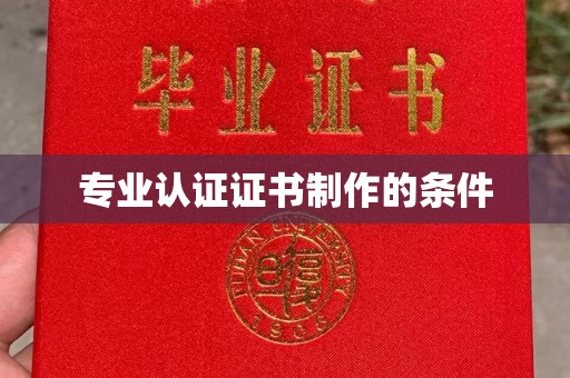 雅安专业认证证书制作的条件